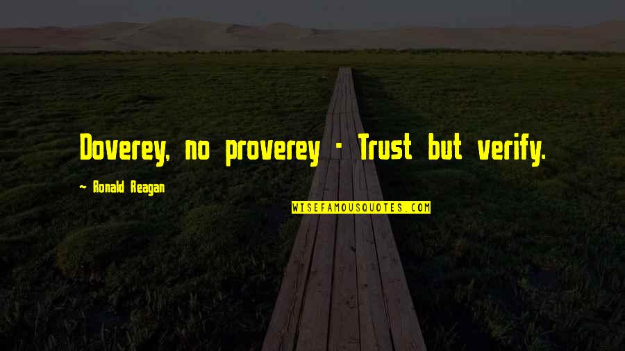 Doverey Quotes By Ronald Reagan: Doverey, no proverey - Trust but verify.