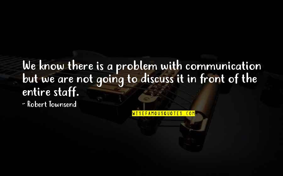 Doveridge Quotes By Robert Townsend: We know there is a problem with communication