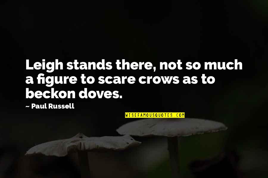 Doves And Crows Quotes By Paul Russell: Leigh stands there, not so much a figure