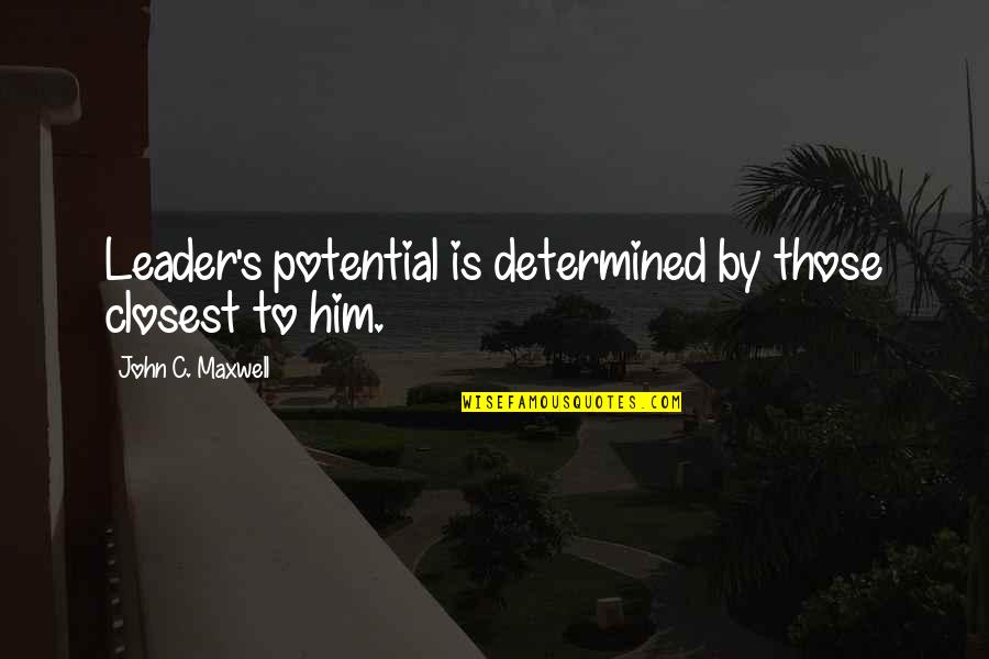 Doves Nesting Quotes By John C. Maxwell: Leader's potential is determined by those closest to