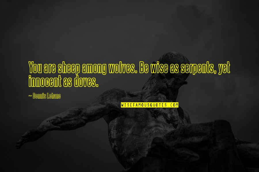 Doves Quotes By Dennis Lehane: You are sheep among wolves. Be wise as