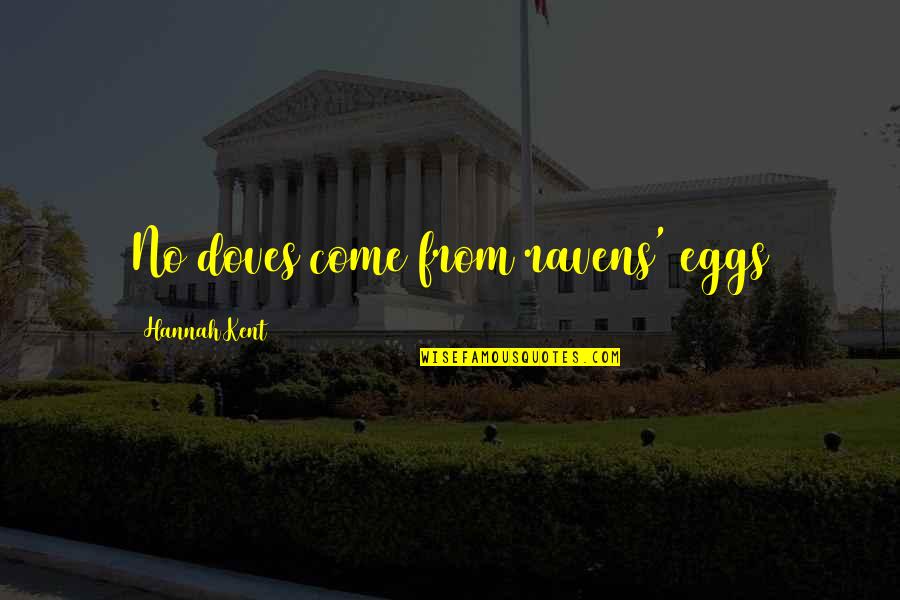 Doves Quotes By Hannah Kent: No doves come from ravens' eggs Doves Quotes By Hannah Kent: No doves come from ravens' eggs