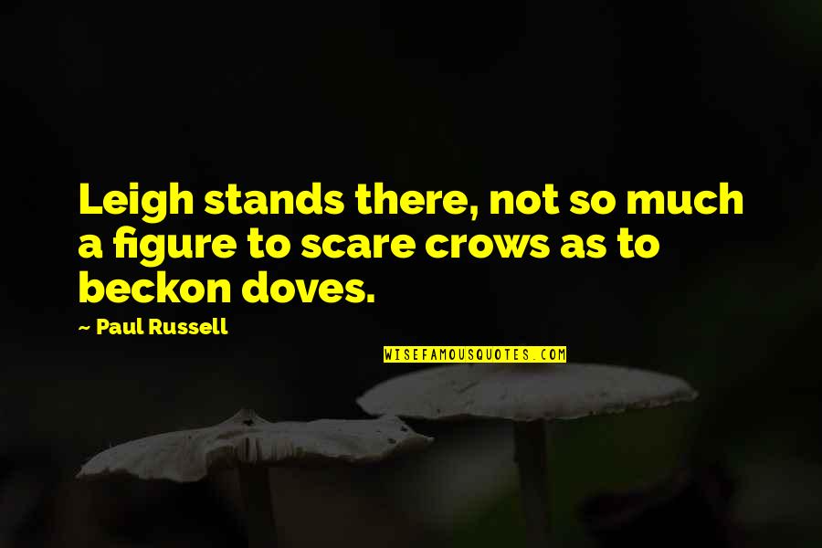 Doves Quotes By Paul Russell: Leigh stands there, not so much a figure