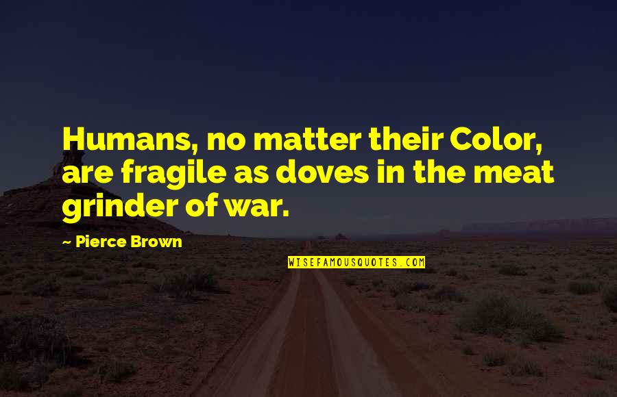 Doves Quotes By Pierce Brown: Humans, no matter their Color, are fragile as