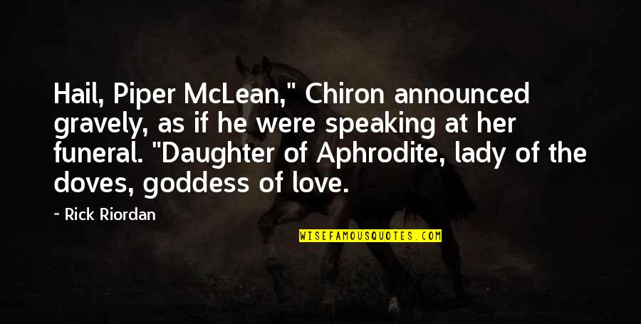 Doves Quotes By Rick Riordan: Hail, Piper McLean," Chiron announced gravely, as if Doves Quotes By Rick Riordan: Hail, Piper McLean," Chiron announced gravely, as if