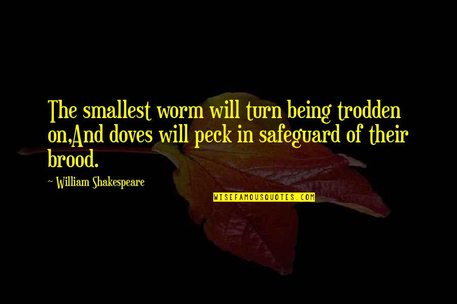 Doves Quotes By William Shakespeare: The smallest worm will turn being trodden on,And