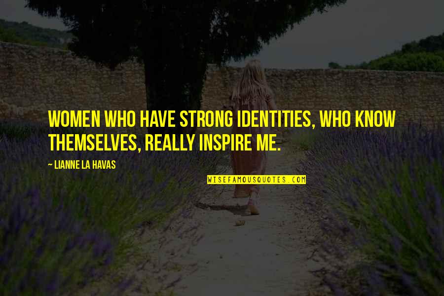 Dovetailed Drawers Quotes By Lianne La Havas: Women who have strong identities, who know themselves,
