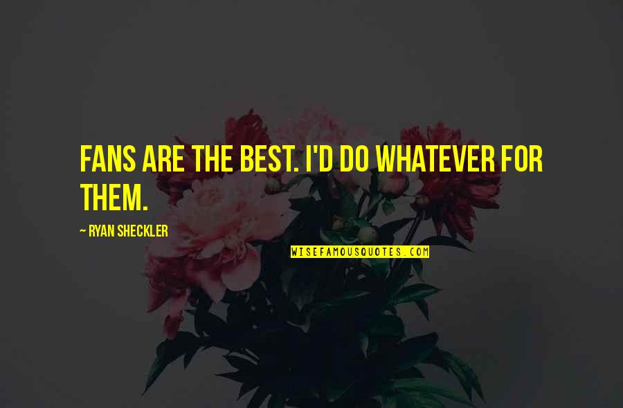 Dovetailed Drawers Quotes By Ryan Sheckler: Fans are the best. I'd do whatever for Dovetailed Drawers Quotes By Ryan Sheckler: Fans are the best. I'd do whatever for