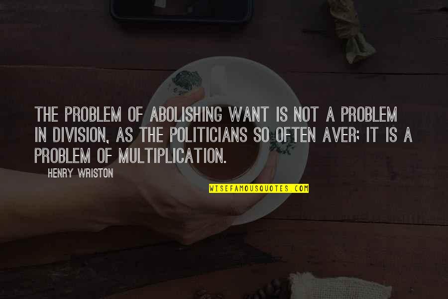 Dovetailing Quotes By Henry Wriston: The problem of abolishing want is not a
