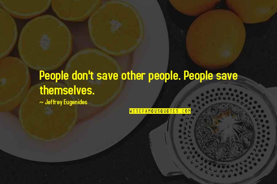 Dovetailing Quotes By Jeffrey Eugenides: People don't save other people. People save themselves.