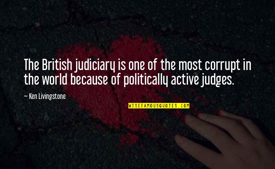 Dovevalleyah Quotes By Ken Livingstone: The British judiciary is one of the most Dovevalleyah Quotes By Ken Livingstone: The British judiciary is one of the most