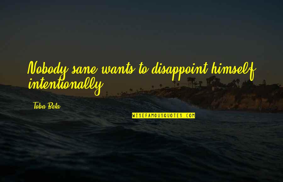 Dovewing And Tigerheart Quotes By Toba Beta: Nobody sane wants to disappoint himself intentionally.