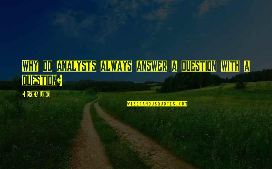 Dovey Beams Quotes By Erica Jong: Why do analysts always answer a question with