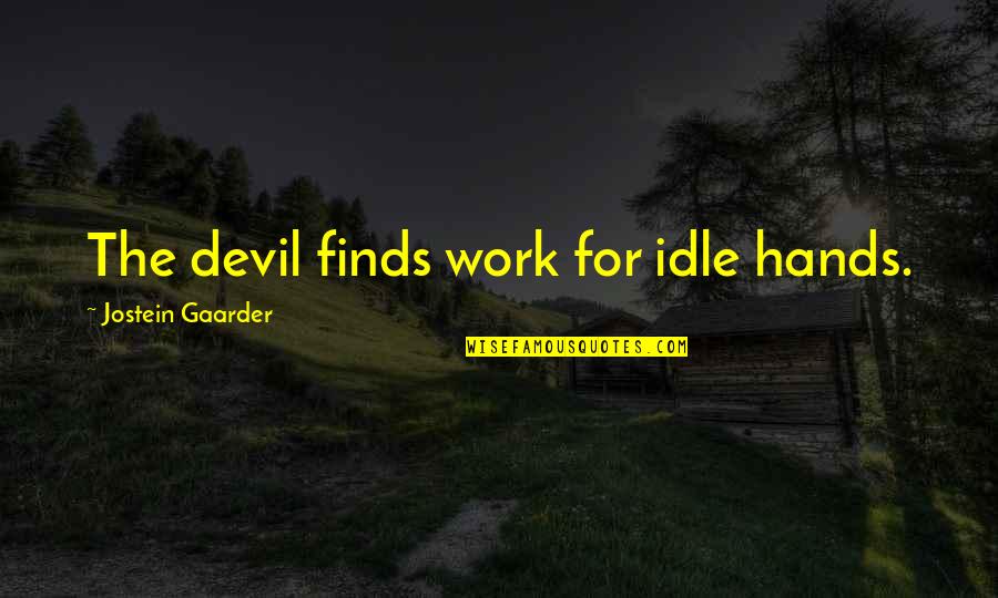 Dovey Beams Quotes By Jostein Gaarder: The devil finds work for idle hands. Dovey Beams Quotes By Jostein Gaarder: The devil finds work for idle hands.