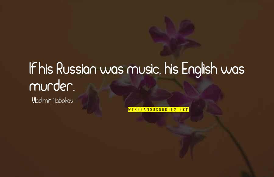 Dovey Beams Quotes By Vladimir Nabokov: If his Russian was music, his English was Dovey Beams Quotes By Vladimir Nabokov: If his Russian was music, his English was