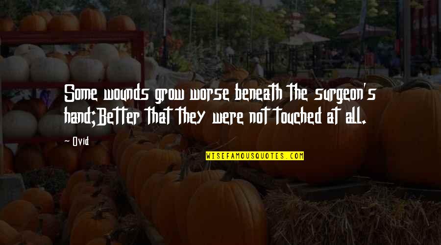Dovey Magnum Quotes By Ovid: Some wounds grow worse beneath the surgeon's hand;Better