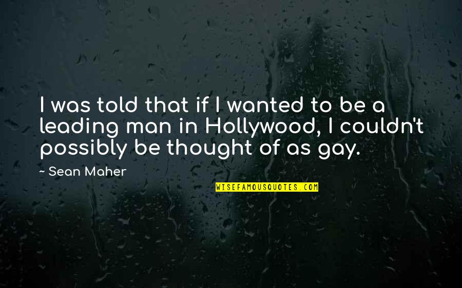 Dovezi Ca Quotes By Sean Maher: I was told that if I wanted to