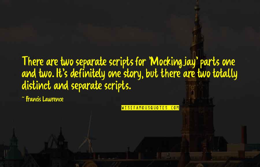 Dovid Efune Quotes By Francis Lawrence: There are two separate scripts for 'Mockingjay' parts
