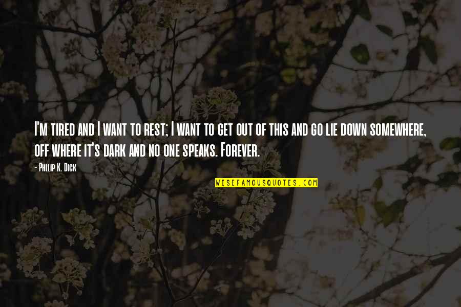 Dovile Dzindzaletaite Quotes By Philip K. Dick: I'm tired and I want to rest; I Dovile Dzindzaletaite Quotes By Philip K. Dick: I'm tired and I want to rest; I