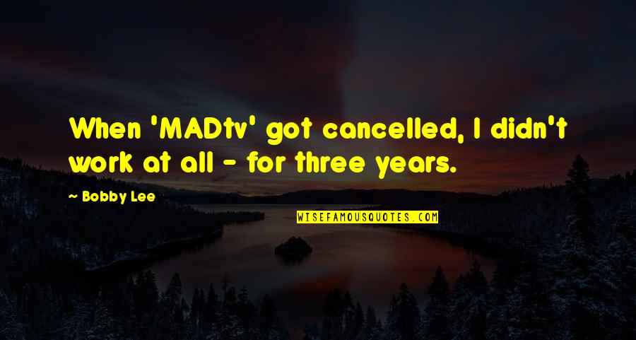 Dovlatov Film Quotes By Bobby Lee: When 'MADtv' got cancelled, I didn't work at