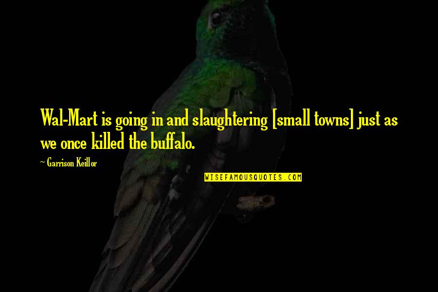 Dovlatov Film Quotes By Garrison Keillor: Wal-Mart is going in and slaughtering [small towns]