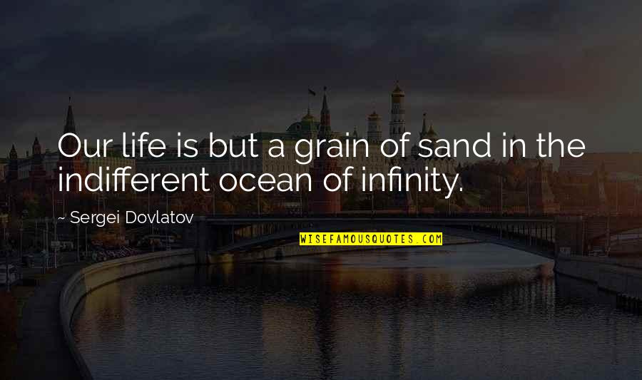Dovlatov Sergei Quotes By Sergei Dovlatov: Our life is but a grain of sand