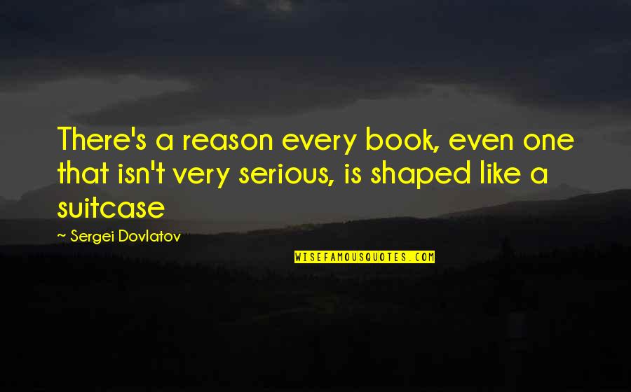 Dovlatov Sergei Quotes By Sergei Dovlatov: There's a reason every book, even one that