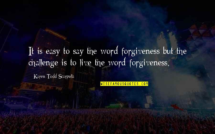 Dovlatyan Petros Quotes By Karen Todd Scarpulla: It is easy to say the word forgiveness