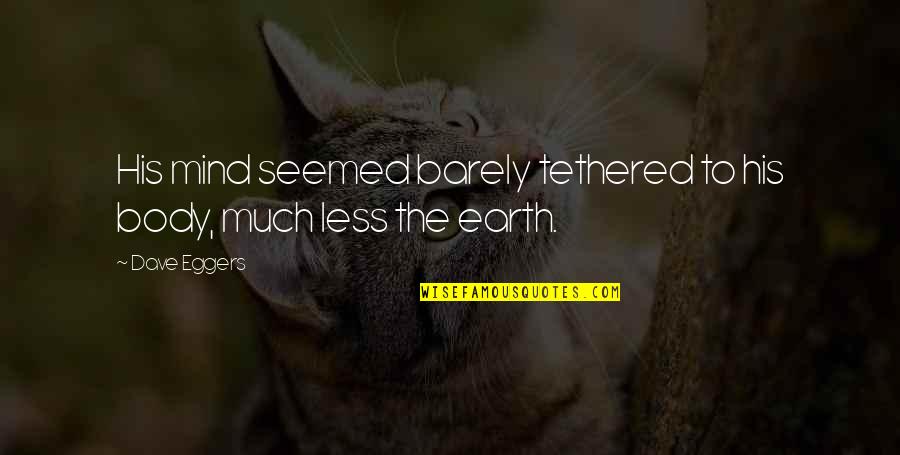 Dovri Alqoritmler Quotes By Dave Eggers: His mind seemed barely tethered to his body,