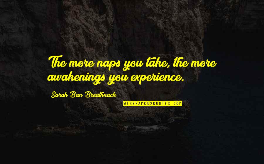 Dovydas Kazlauskas Quotes By Sarah Ban Breathnach: The more naps you take, the more awakenings