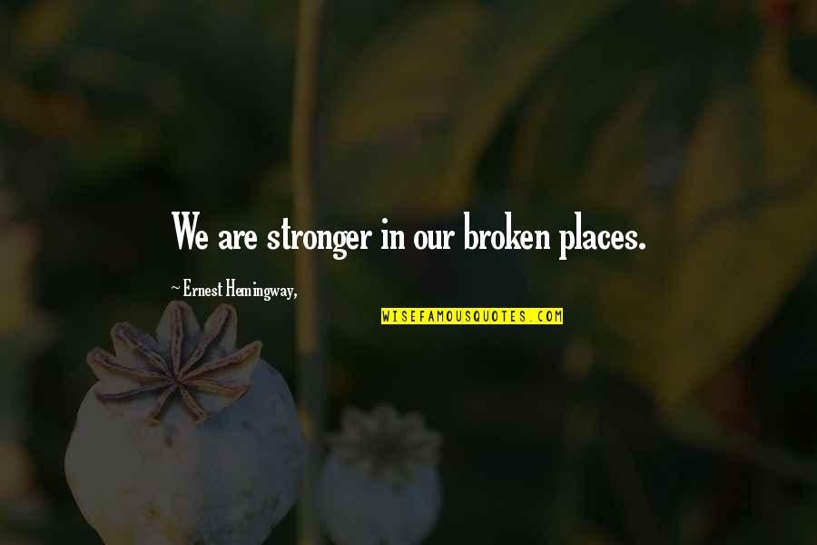 Dow Ork Quotes By Ernest Hemingway,: We are stronger in our broken places.