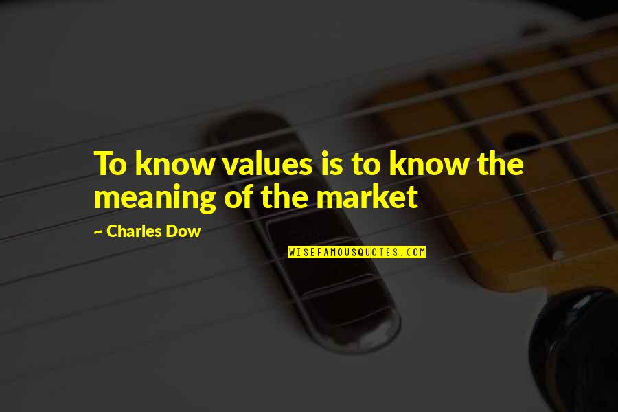 Dow Quotes By Charles Dow: To know values is to know the meaning