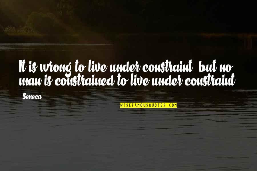 Dow2 Ork Quotes By Seneca.: It is wrong to live under constraint; but