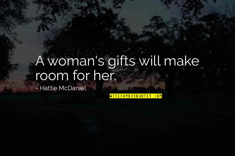 Dowager Countess Of Grantham Quotes By Hattie McDaniel: A woman's gifts will make room for her.
