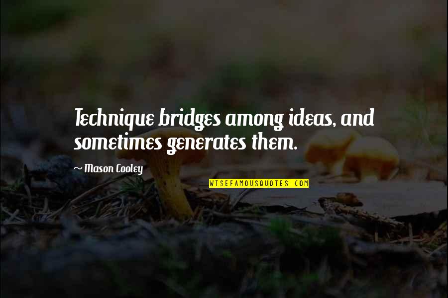 Dowboro Quotes By Mason Cooley: Technique bridges among ideas, and sometimes generates them. Dowboro Quotes By Mason Cooley: Technique bridges among ideas, and sometimes generates them.