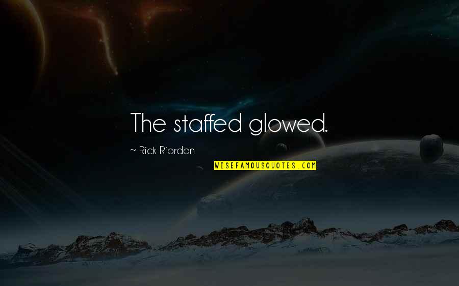 Dowboro Quotes By Rick Riordan: The staffed glowed. Dowboro Quotes By Rick Riordan: The staffed glowed.