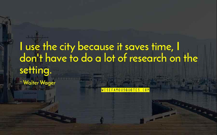 Dowboro Quotes By Walter Wager: I use the city because it saves time, Dowboro Quotes By Walter Wager: I use the city because it saves time,