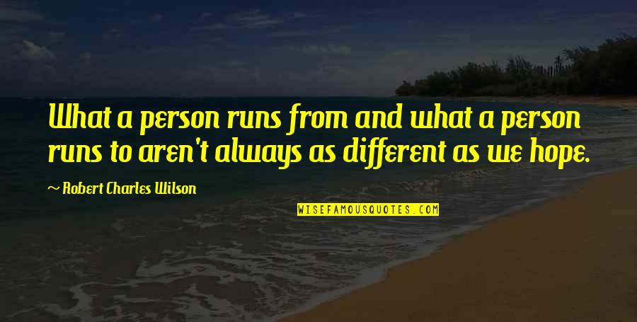 Dowdeswell Reservoir Quotes By Robert Charles Wilson: What a person runs from and what a Dowdeswell Reservoir Quotes By Robert Charles Wilson: What a person runs from and what a