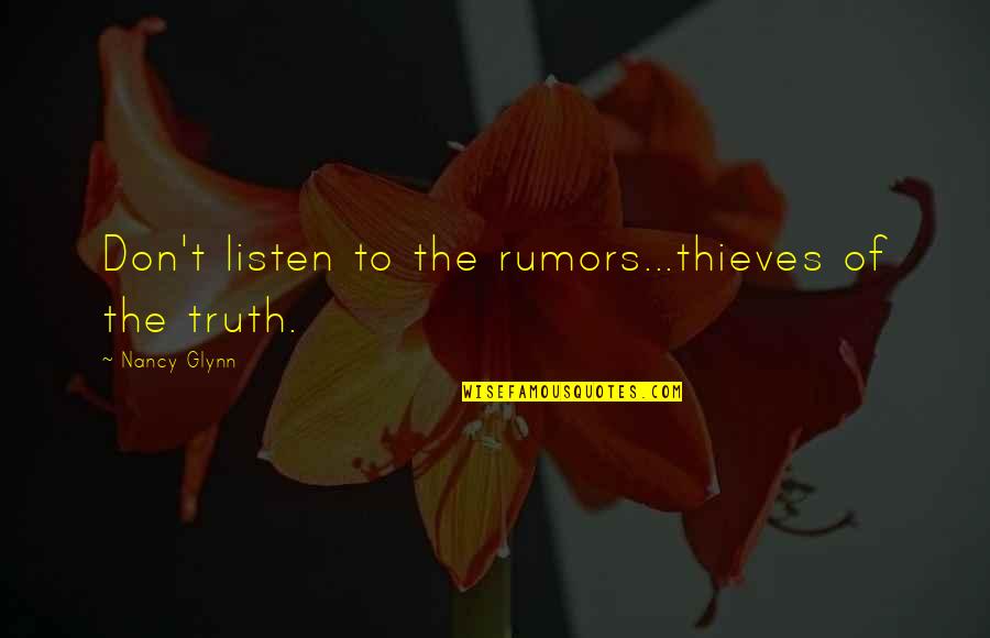 Dower Rights Quotes By Nancy Glynn: Don't listen to the rumors...thieves of the truth.