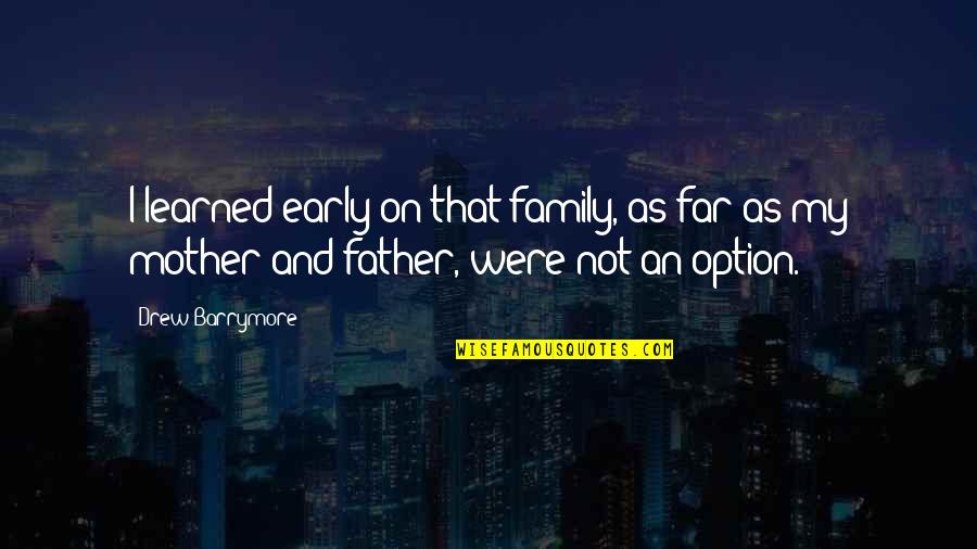 Dowhatyoulove Quotes By Drew Barrymore: I learned early on that family, as far Dowhatyoulove Quotes By Drew Barrymore: I learned early on that family, as far