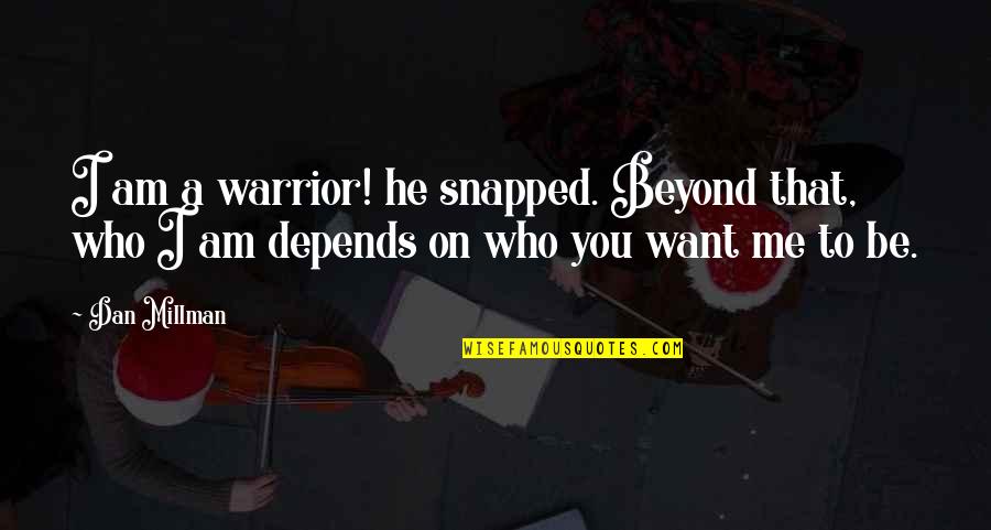 Dowhy Poland Quotes By Dan Millman: I am a warrior! he snapped. Beyond that,