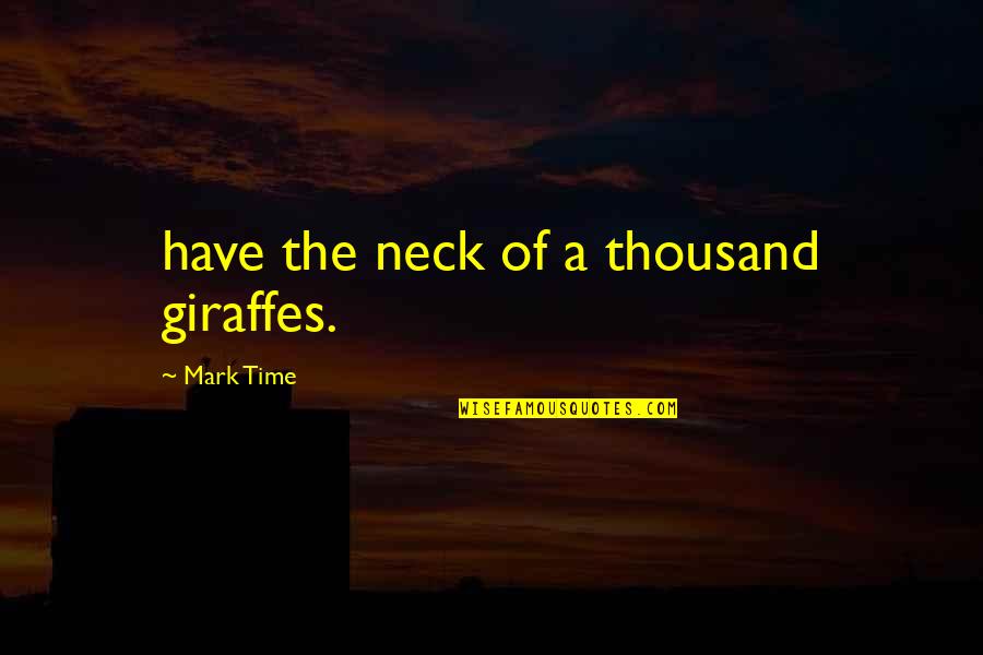 Dowie Quotes By Mark Time: have the neck of a thousand giraffes. Dowie Quotes By Mark Time: have the neck of a thousand giraffes.