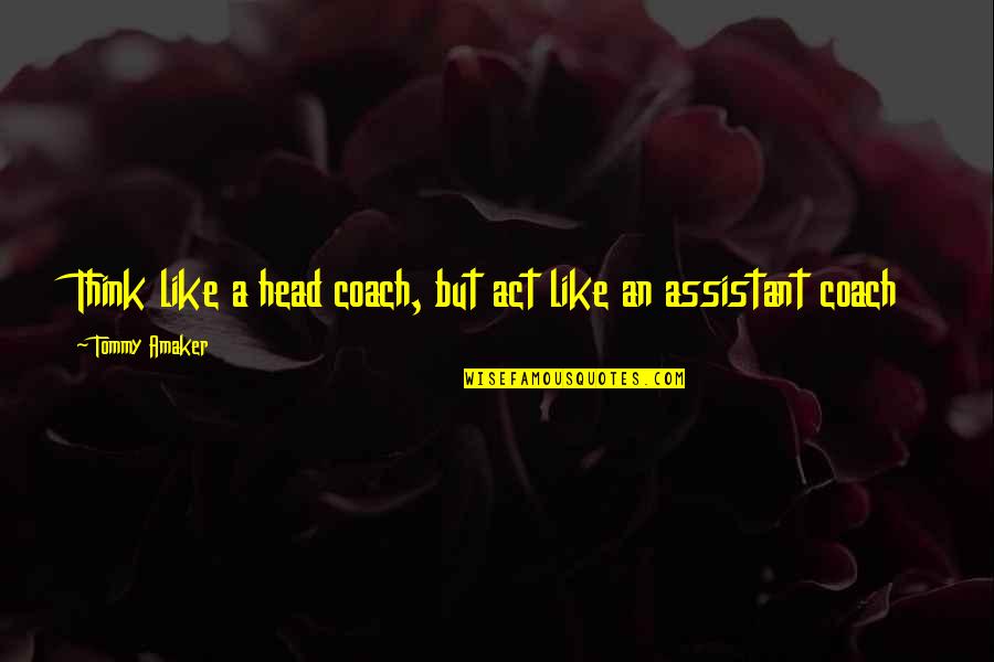 Dowlands Gta Quotes By Tommy Amaker: Think like a head coach, but act like