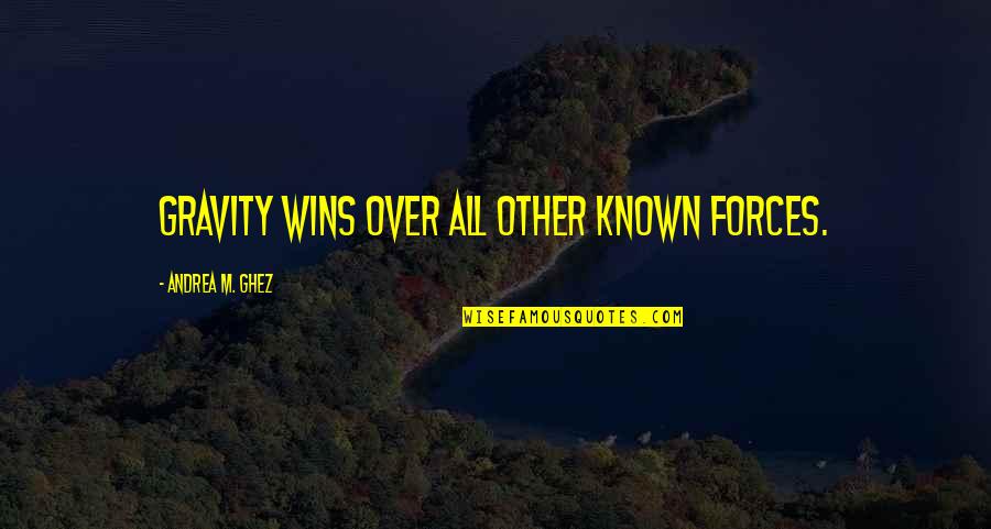 Dowler Gruman Quotes By Andrea M. Ghez: Gravity wins over all other known forces. Dowler Gruman Quotes By Andrea M. Ghez: Gravity wins over all other known forces.