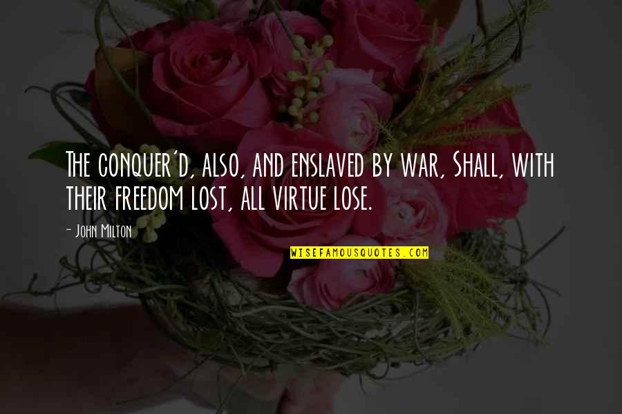 Dowler Gruman Quotes By John Milton: The conquer'd, also, and enslaved by war, Shall, Dowler Gruman Quotes By John Milton: The conquer'd, also, and enslaved by war, Shall,