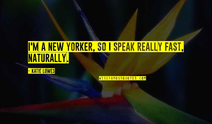 Dowler Gruman Quotes By Katie Lowes: I'm a New Yorker, so I speak really Dowler Gruman Quotes By Katie Lowes: I'm a New Yorker, so I speak really