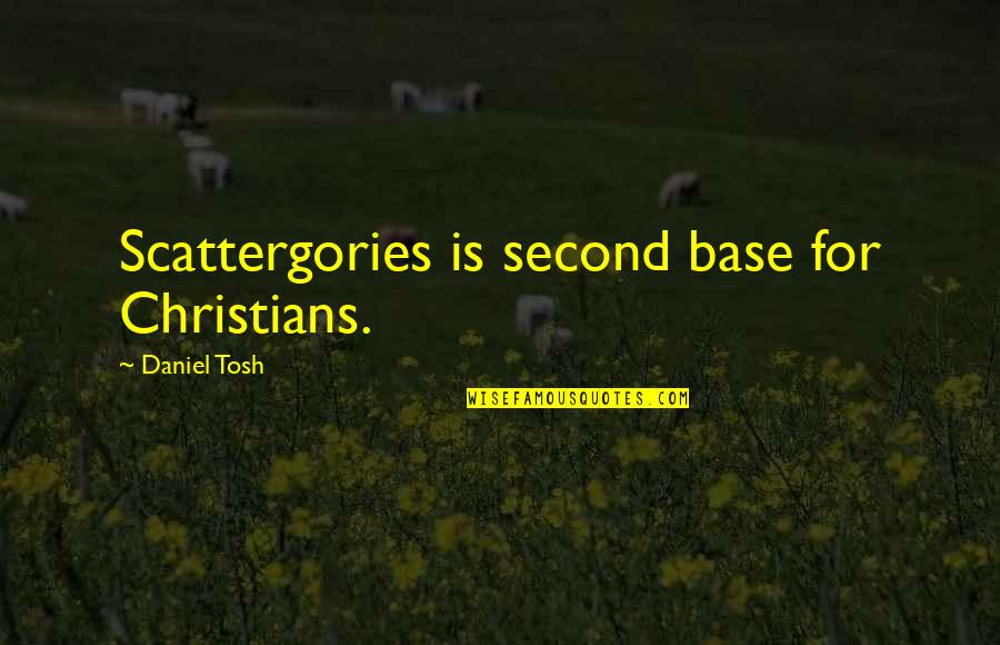 Dowlings Processing Quotes By Daniel Tosh: Scattergories is second base for Christians. Dowlings Processing Quotes By Daniel Tosh: Scattergories is second base for Christians.