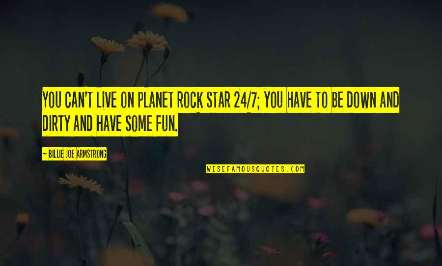 Down And Dirty Quotes By Billie Joe Armstrong: You can't live on planet rock star 24/7;