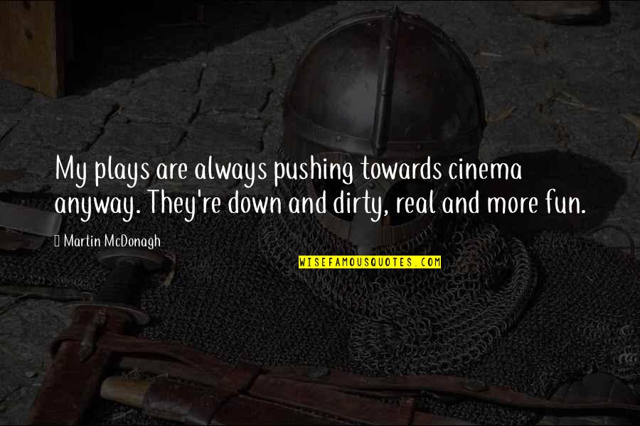 Down And Dirty Quotes By Martin McDonagh: My plays are always pushing towards cinema anyway.