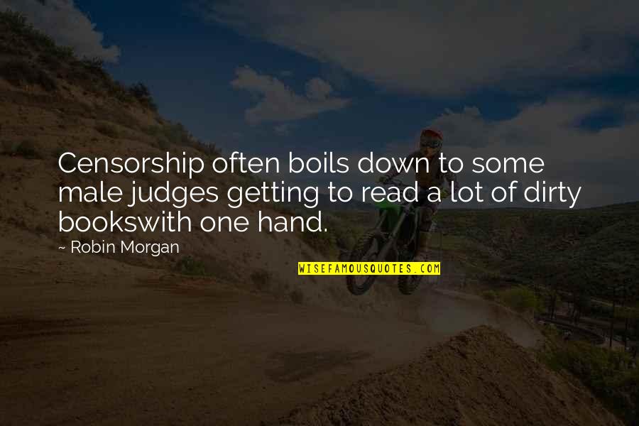 Down And Dirty Quotes By Robin Morgan: Censorship often boils down to some male judges